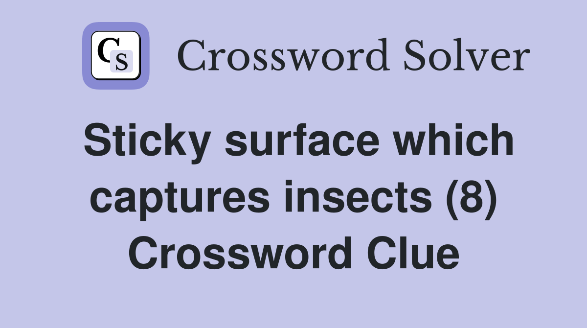 Sticky surface which captures insects (8) Crossword Clue Answers